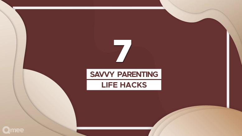7 Savvy Parenting Life Hacks
