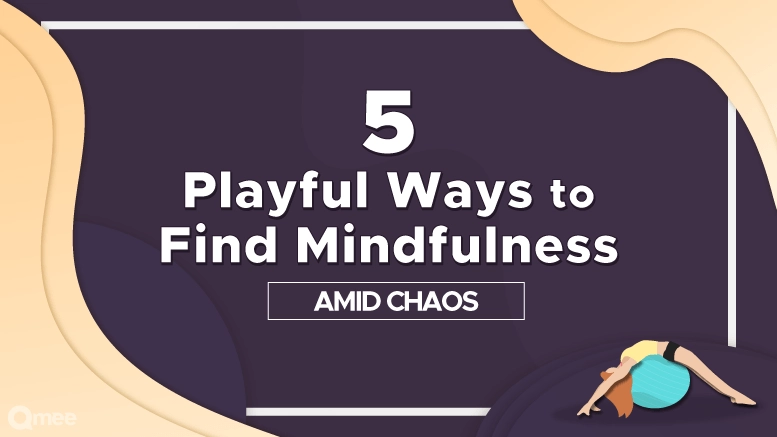 5 Playful Ways to Find Mindfulness Amid Chaos