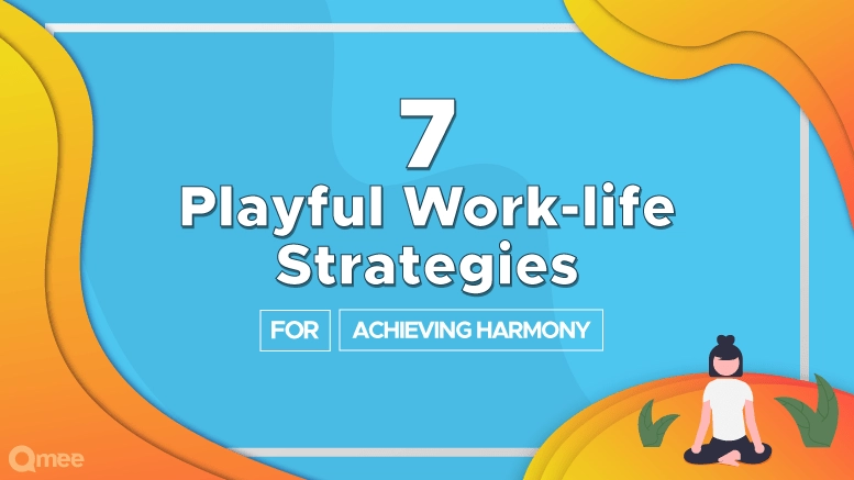 7 Playful Work-Life Strategies for Achieving Harmony